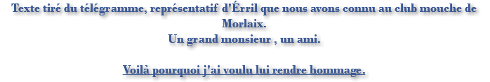 Texte tiré du télégramme, représentatif d'Érril que nous avons connu au club mouche de Morlaix. Un grand monsieur , un ami. Voilà pourquoi j'ai voulu lui rendre hommage.