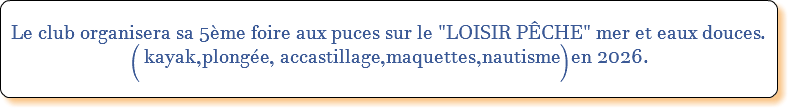 &nbsp;Le club organisera sa 5ème foire aux puces sur le "LOISIR PÊCHE" mer et eaux douces.( kayak,plongée, accastillage,maquettes,nautisme)en 2026. 